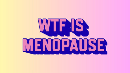 WTF Is Menopause