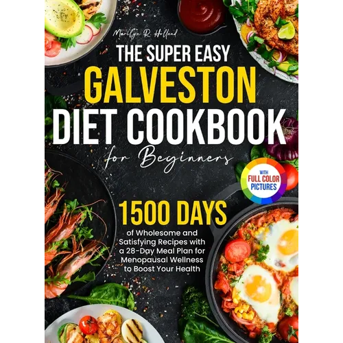 The Super Easy Galveston Diet Cookbook for Beginners: 1500 Days of Wholesome and Satisfying Recipes with a 28-Day Meal Plan for Menopausal Wellness to - Hardcover