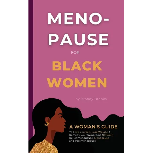 Menopause for Black Women: A Woman's Guide to Love Yourself, Lose Weight & Remedy Your Symptoms Naturally in Perimenopause, Menopause and Postmenopaus - Paperback